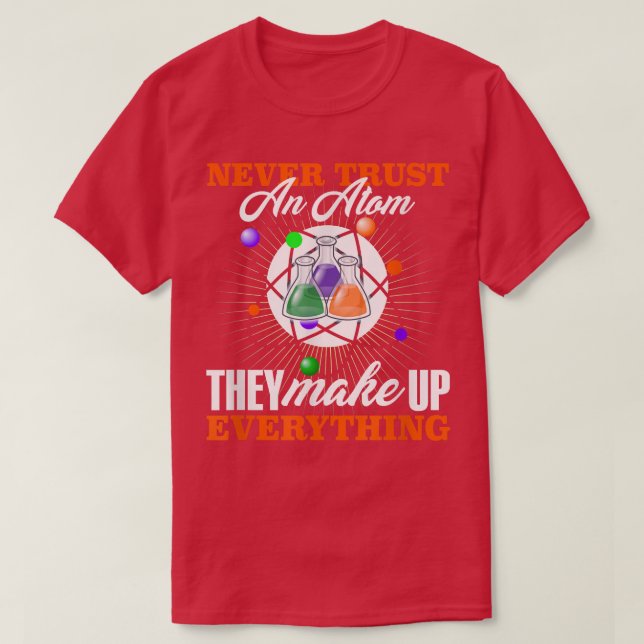 Never Trust an Atom Fun Science Nerd Physics Gift  T-Shirt (Design Front)