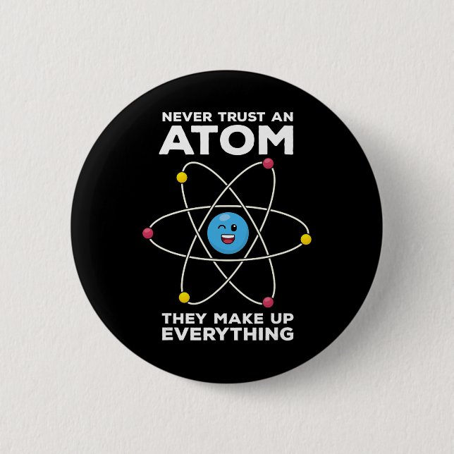 Never Trust An Atom Funny Physics Jokes Science Te 6 Cm Round Badge (Front)