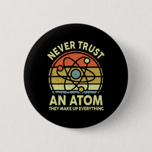 Never Trust An Atom Funny Physics Jokes Science Te 6 Cm Round Badge