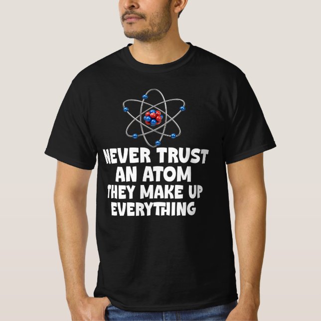 Never Trust An Atom, Funny Science  T-Shirt (Front)