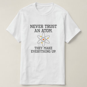 Never Trust An Atom - Funny Science T-Shirt