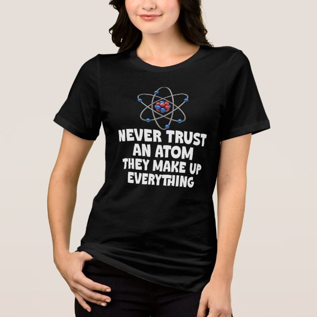 Never Trust An Atom, Funny Science  Tri-Blend Shirt (Front)