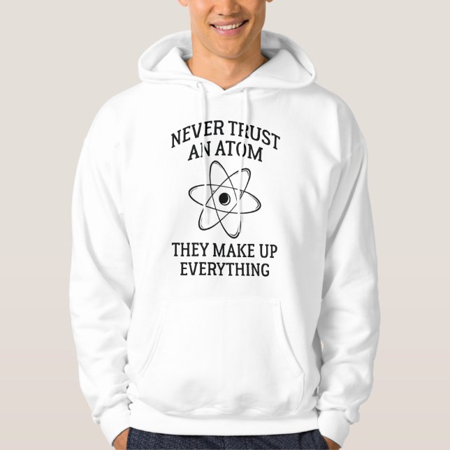 Never Trust An Atom Hoodie (Front)