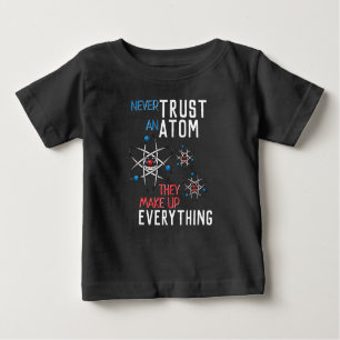 Never Trust an Atom Make Up Everything Funny Baby T-Shirt
