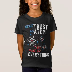 Never Trust an Atom Make Up Everything Science T-Shirt