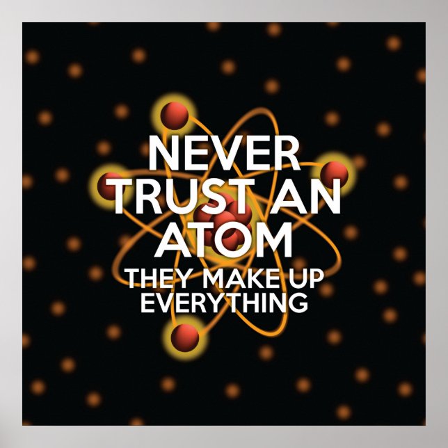 NEVER TRUST AN ATOM Science Poster (Front)