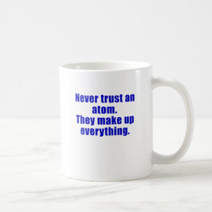 Never Trust an Atom They Make Everything Up Coffee Mug