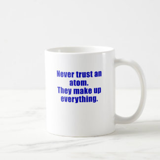 Never Trust an Atom They Make Everything Up Coffee Mug