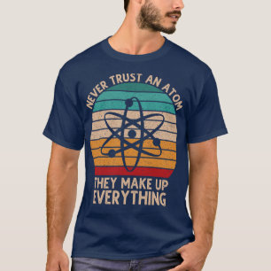 Never Trust An Atom They Make Up Everything 1 T-Shirt