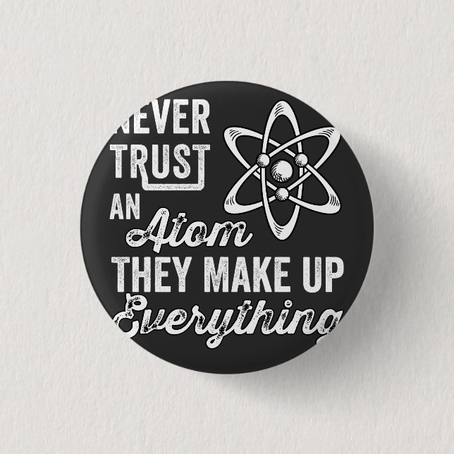 Never Trust An Atom, They Make Up Everything 3 Cm Round Badge (Front)