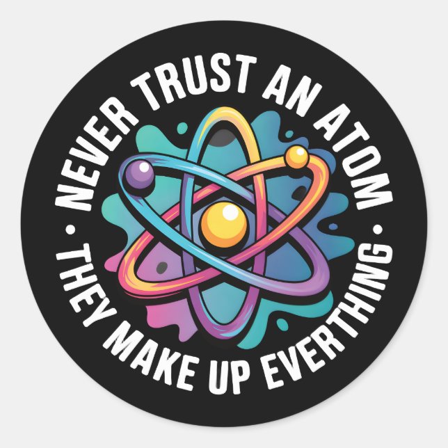 Never Trust An Atom They Make Up Everything Classic Round Sticker (Front)