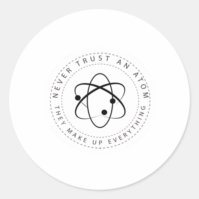 Never Trust an Atom, They Make Up Everything Classic Round Sticker (Front)