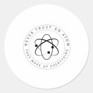Never Trust an Atom, They Make Up Everything Classic Round Sticker