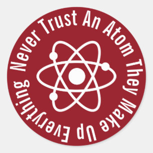 Never Trust An Atom They Make Up Everything Classic Round Sticker