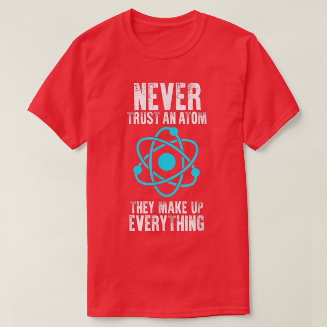 Never Trust an Atom They Make Up Everything Cool S T-Shirt (Design Front)