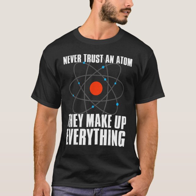 Never Trust an Atom They Make Up Everything - Funn T-Shirt (Front)