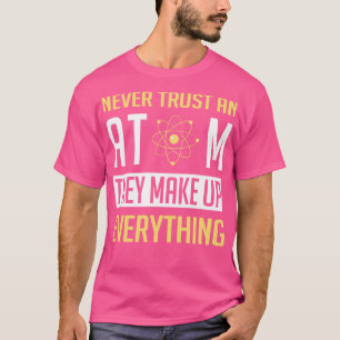 Never Trust An Atom They Make Up Everything Funny T-Shirt