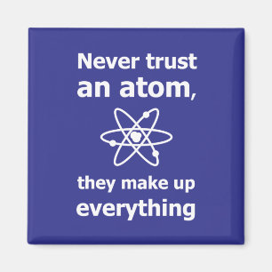 Never trust an atom, they make up everything magnet
