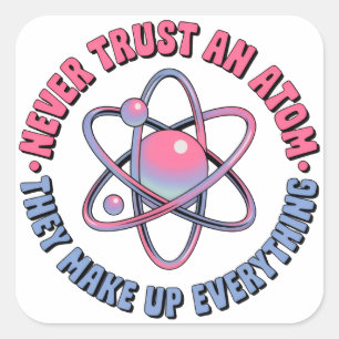 "Never Trust an Atom -They Make Up Everything" Square Sticker