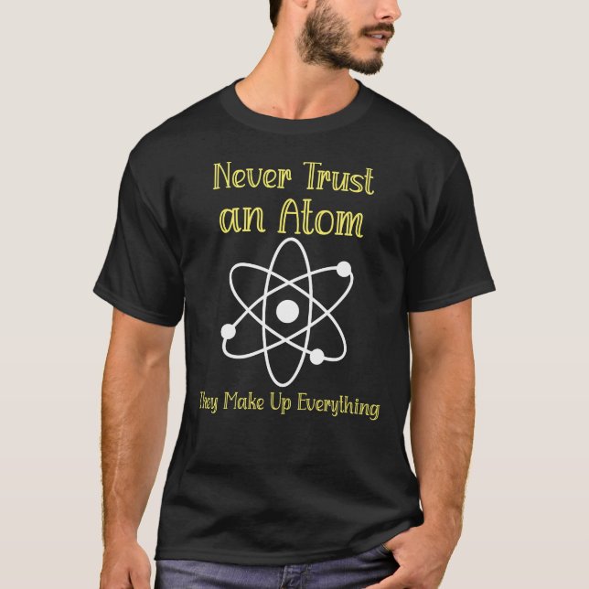 Never Trust an Atom They Make Up Everything T-Shirt (Front)