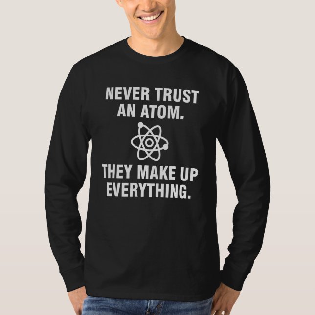 Never trust an atom They make up everything T-Shirt (Front)