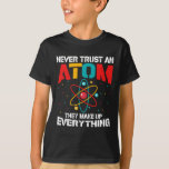 Never trust an atom They make up everything T-Shirt<br><div class="desc">Never trust an atom They make up everything, funny t shirt gift for all ocasions, wonderful science lovers present</div>