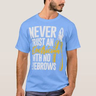 Never Trust An Electrician With No Eyebrows  T-Shirt