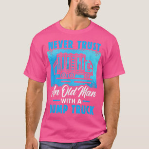 Never trust an old man with a dumptruck Garbage Tr T-Shirt