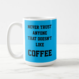 Never trust anyone that doesn't like COFFEE Mug