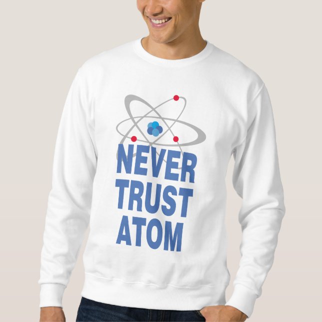 Never trust atom sweatshirt (Front)