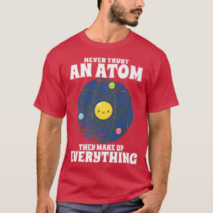 Never Trust Atoms Funny Science Nerd Chemistry Tea T-Shirt