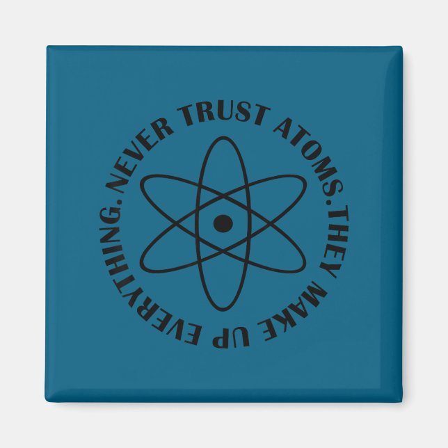 Never Trust Atoms - Funny Science Tee Shirt - Bad  Magnet (Front)