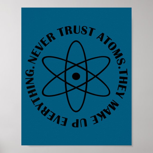 Never Trust Atoms - Funny Science Tee Shirt - Bad  Poster (Front)