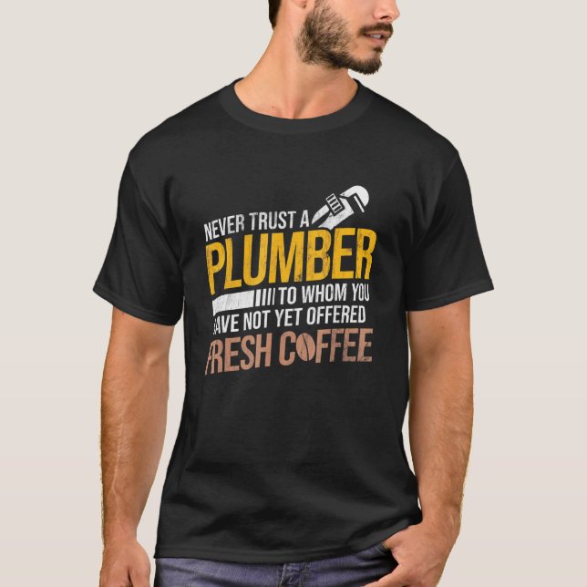 Never Trust Not Offered Coffee Pipefitting Plumbin T-Shirt (Front)