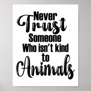 Never Trust Someone Who Isn't Kind To Animals Desi Poster