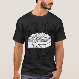 Never Trust Tectonic Plates They Are Way Too Shift T-Shirt