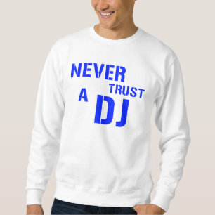 Never Trust The DJ - Disc Jockey Music Sweatshirt
