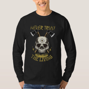 never trust the living gothic and horror fan T-Shirt