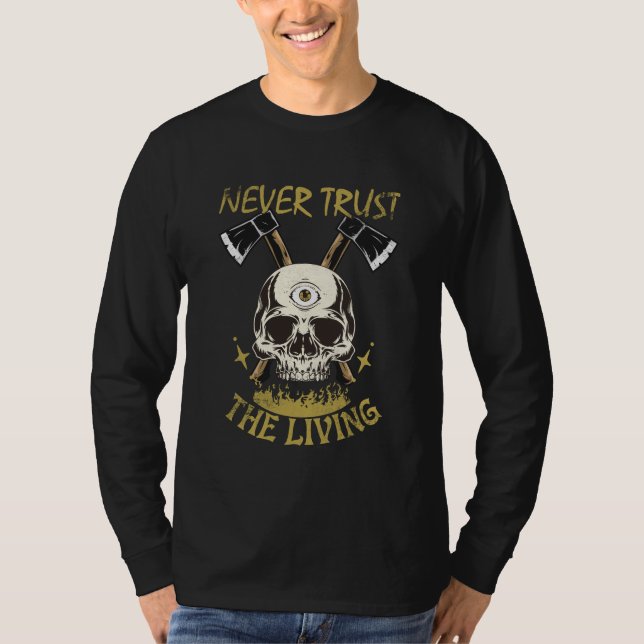 never trust the living gothic and horror fan T-Shirt (Front)