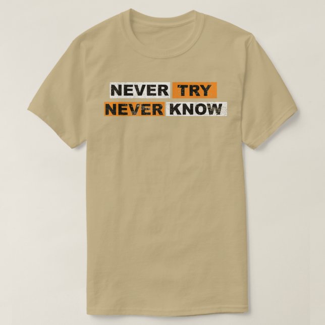 Never Try never know motivation sayings experience T-Shirt (Design Front)