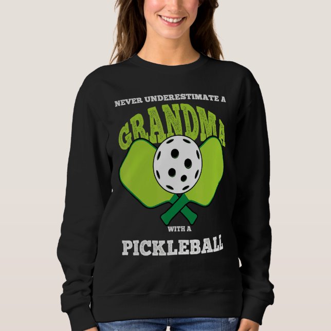 Never Undererstimate A Grandma With A Pickleball R Sweatshirt (Front)