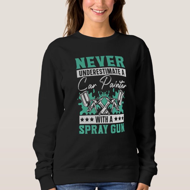 Never Underestimate A Car Painter With A Spray Gun Sweatshirt (Front)
