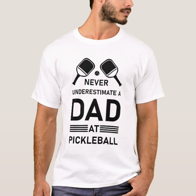 Never underestimate a Dad at Pickleball T-Shirt (Front)