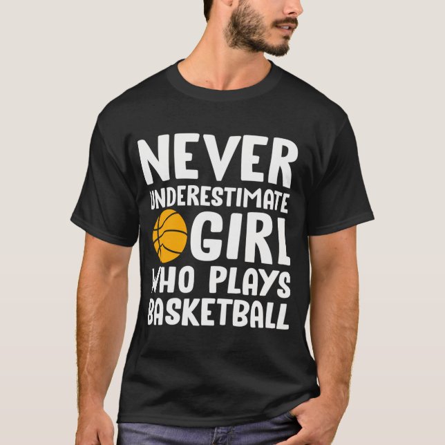 Never Underestimate A Girl Who Plays Basketball T-Shirt (Front)