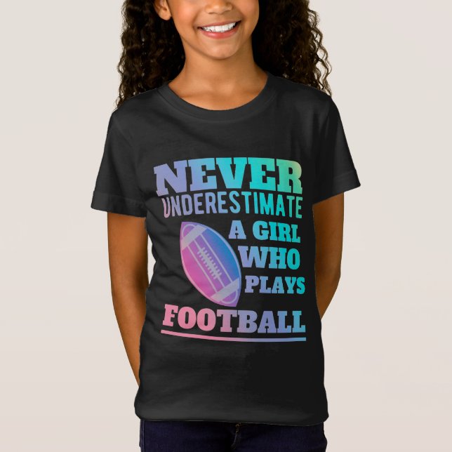 Never underestimate a girl who plays football shir T-Shirt (Front)