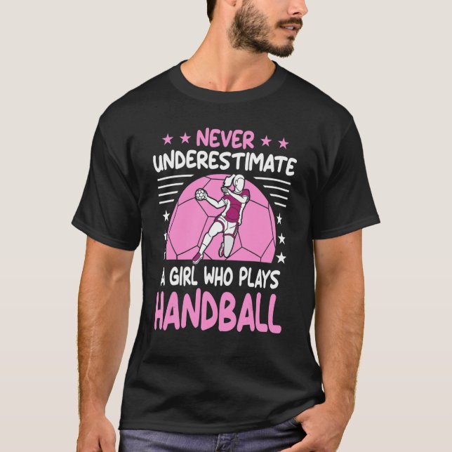 Never Underestimate a girl who plays Handball for  T-Shirt (Front)