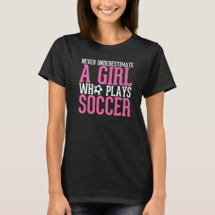 Never Underestimate A Girl Who Plays Soccer  Girls T-Shirt