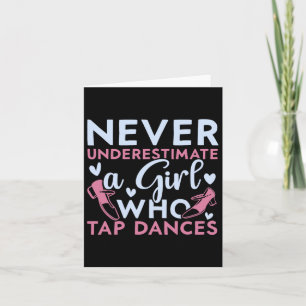 Never Underestimate A Girl Who Tap Dances Tap Danc Card