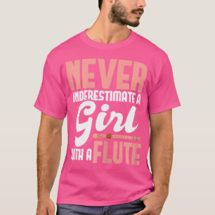 Never Underestimate A Girl With A Flute - Flautist T-Shirt