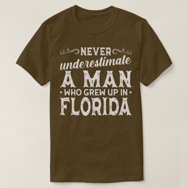 Never Underestimate A Man Who Grew Up In Florida T-Shirt (Design Front)
